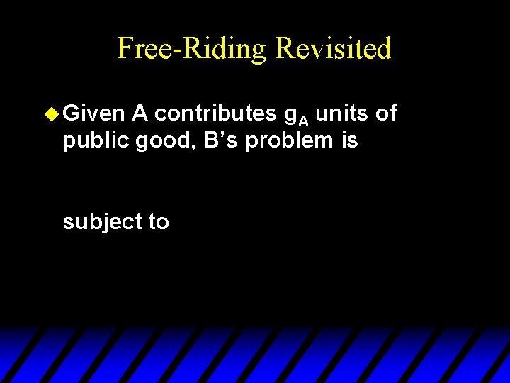 Free-Riding Revisited u Given A contributes g. A units of public good, B’s problem