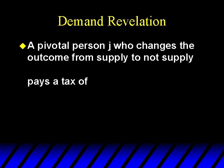 Demand Revelation u. A pivotal person j who changes the outcome from supply to