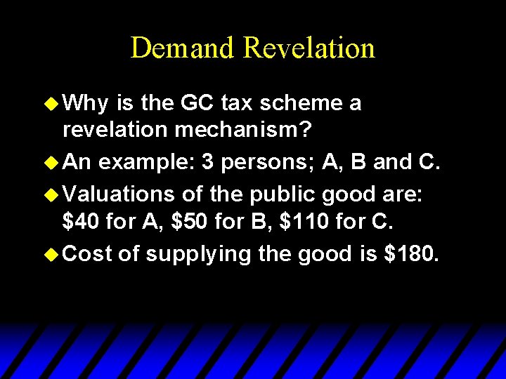 Demand Revelation u Why is the GC tax scheme a revelation mechanism? u An