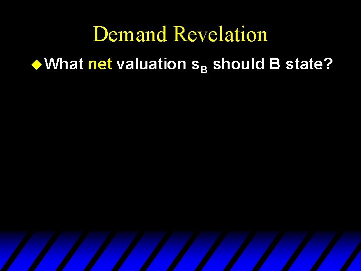 Demand Revelation u What net valuation s. B should B state? 