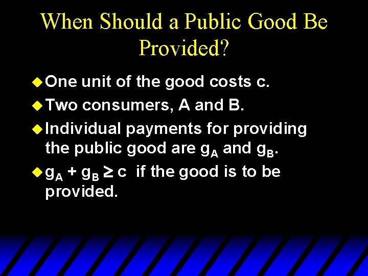 When Should a Public Good Be Provided? u One unit of the good costs