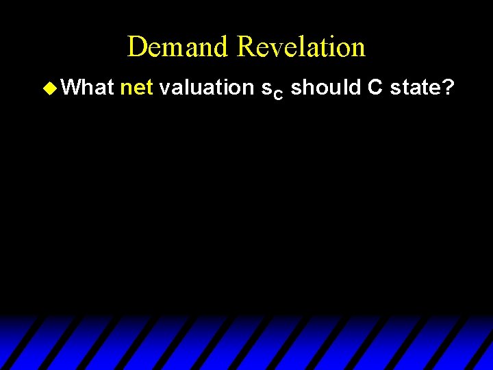 Demand Revelation u What net valuation s. C should C state? 