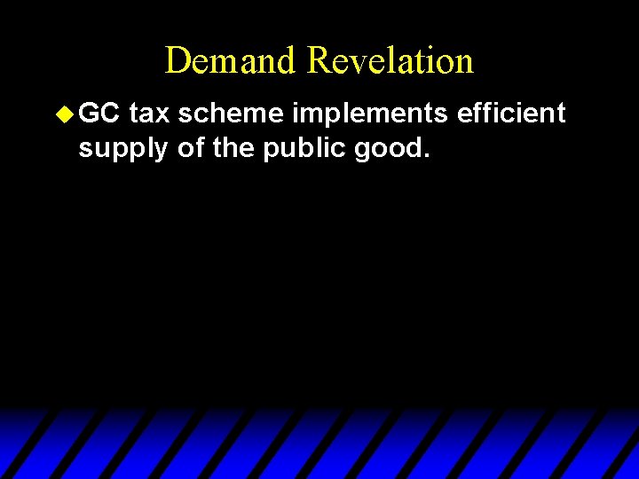 Demand Revelation u GC tax scheme implements efficient supply of the public good. 