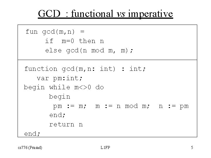 GCD : functional vs imperative fun gcd(m, n) = if m=0 then n else GCD : functional vs imperative fun gcd(m, n) = if m=0 then n else