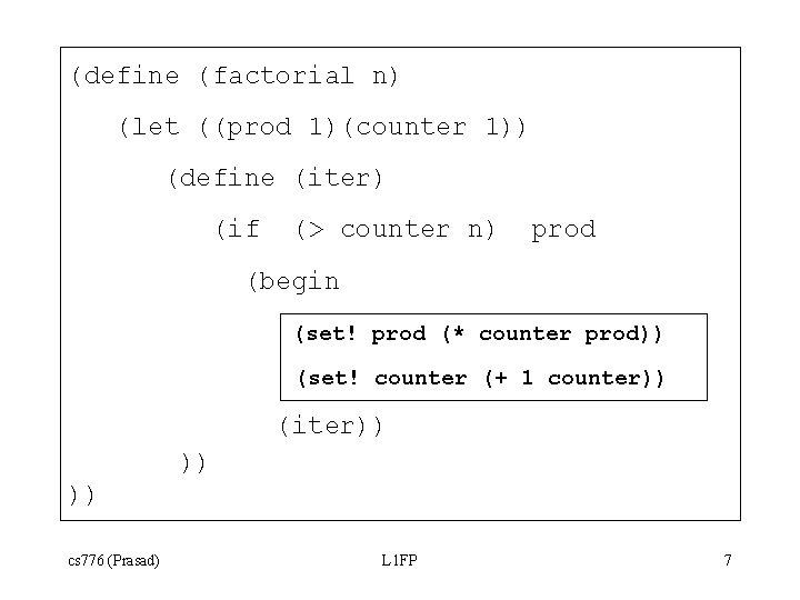 (define (factorial n) (let ((prod 1)(counter 1)) (define (iter) (if (> counter n) prod (define (factorial n) (let ((prod 1)(counter 1)) (define (iter) (if (> counter n) prod