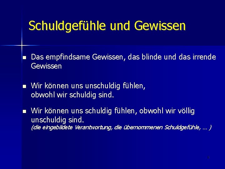 Schuldgefühle und Gewissen Das empfindsame Gewissen, das blinde und das irrende Gewissen Wir können