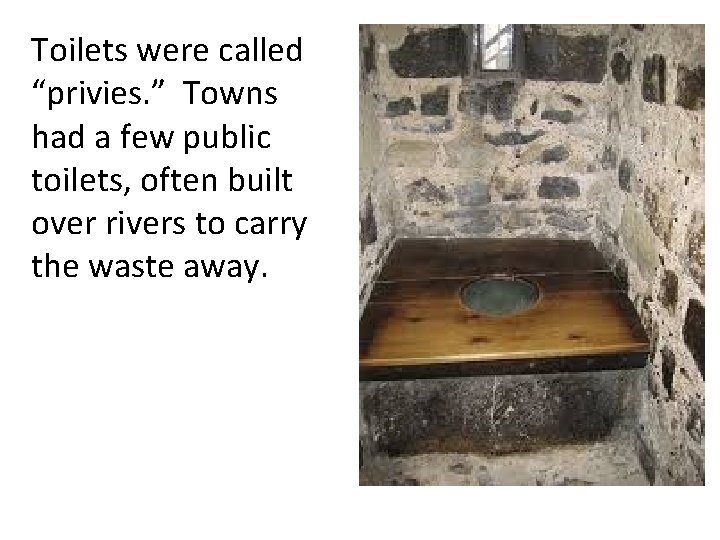 Toilets were called “privies. ” Towns had a few public toilets, often built over