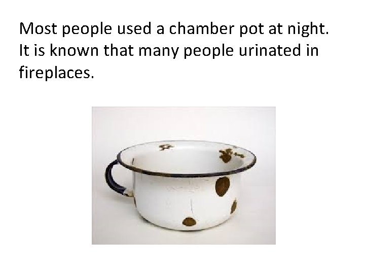 Most people used a chamber pot at night. It is known that many people