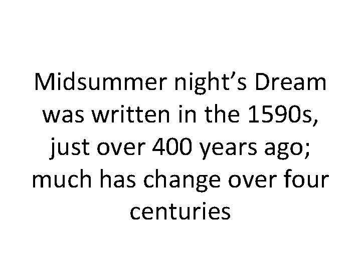 Midsummer night’s Dream was written in the 1590 s, just over 400 years ago;