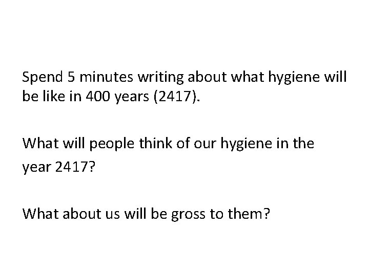 Spend 5 minutes writing about what hygiene will be like in 400 years (2417).