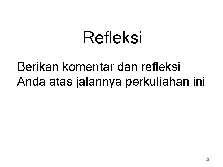 Refleksi Berikan komentar dan refleksi Anda atas jalannya perkuliahan ini 21 