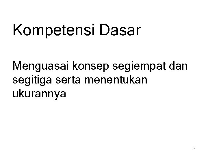 Kompetensi Dasar Menguasai konsep segiempat dan segitiga serta menentukan ukurannya 3 