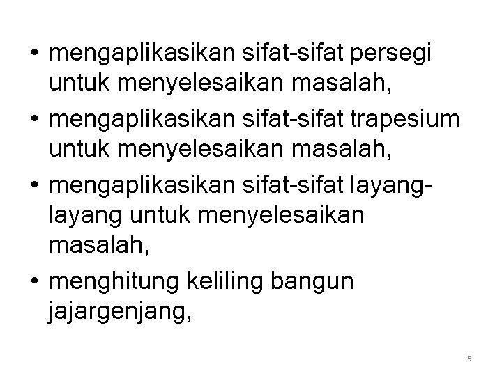  • mengaplikasikan sifat-sifat persegi untuk menyelesaikan masalah, • mengaplikasikan sifat-sifat trapesium untuk menyelesaikan