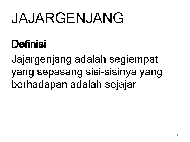 JAJARGENJANG Definisi Jajargenjang adalah segiempat yang sepasang sisi-sisinya yang berhadapan adalah sejajar 9 