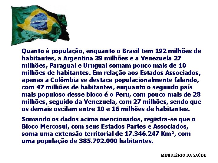 Quanto à população, enquanto o Brasil tem 192 milhões de habitantes, a Argentina 39