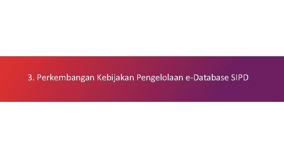 3. Perkembangan Kebijakan Pengelolaan e-Database SIPD 