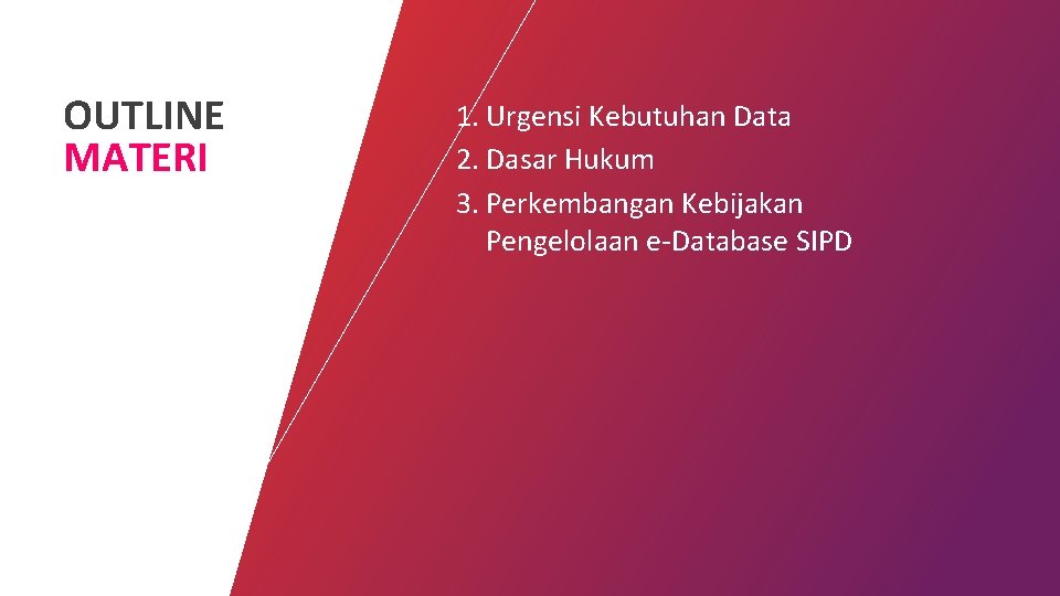 OUTLINE MATERI 1. Urgensi Kebutuhan Data 2. Dasar Hukum 3. Perkembangan Kebijakan Pengelolaan e-Database