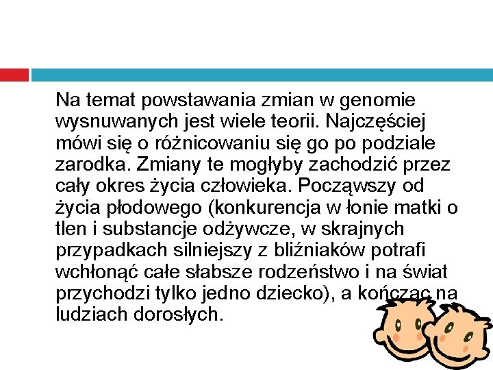 Na temat powstawania zmian w genomie wysnuwanych jest wiele teorii. Najczęściej mówi się o