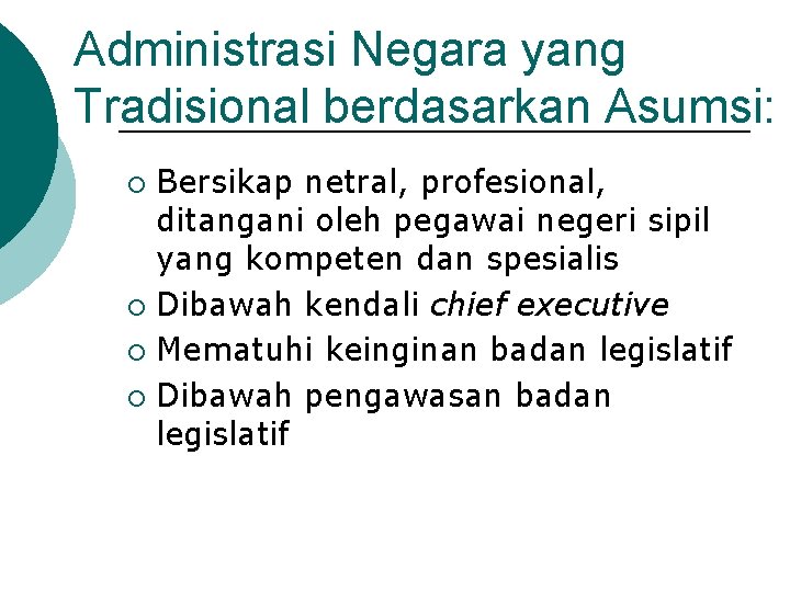 Administrasi Negara yang Tradisional berdasarkan Asumsi: Bersikap netral, profesional, ditangani oleh pegawai negeri sipil