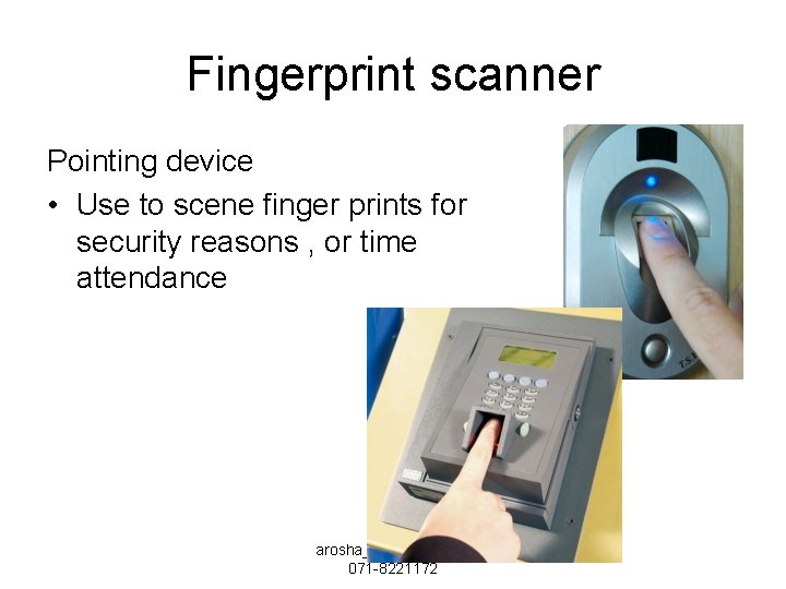 Fingerprint scanner Pointing device • Use to scene finger prints for security reasons ,