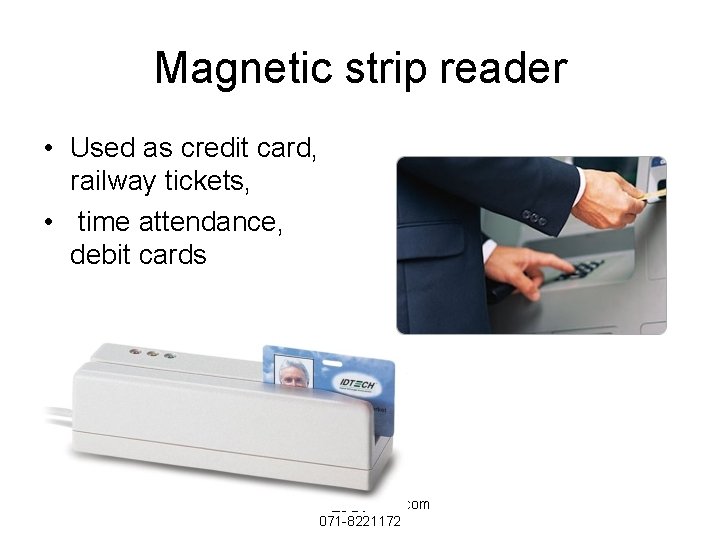 Magnetic strip reader • Used as credit card, railway tickets, • time attendance, debit