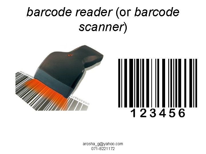 barcode reader (or barcode scanner) arosha_g@yahoo. com 071 -8221172 
