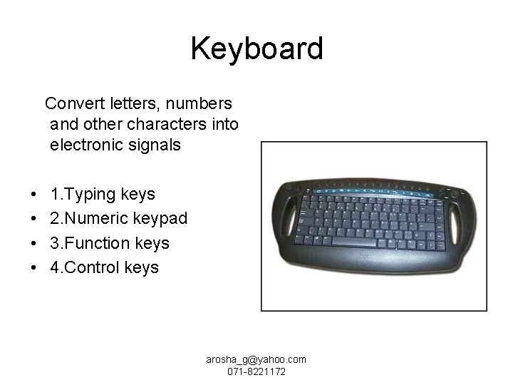 Keyboard Convert letters, numbers and other characters into electronic signals • • 1. Typing