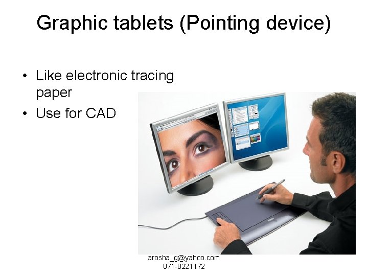 Graphic tablets (Pointing device) • Like electronic tracing paper • Use for CAD arosha_g@yahoo.