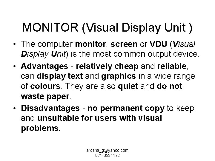 MONITOR (Visual Display Unit ) • The computer monitor, screen or VDU (Visual Display