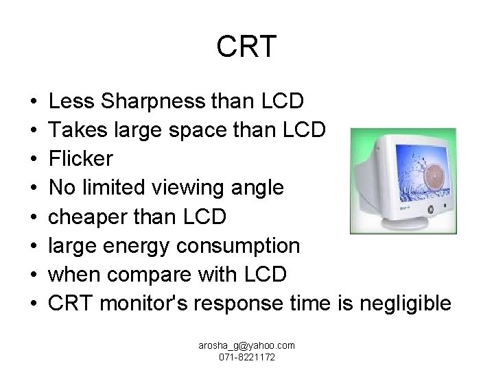 CRT • • Less Sharpness than LCD Takes large space than LCD Flicker No