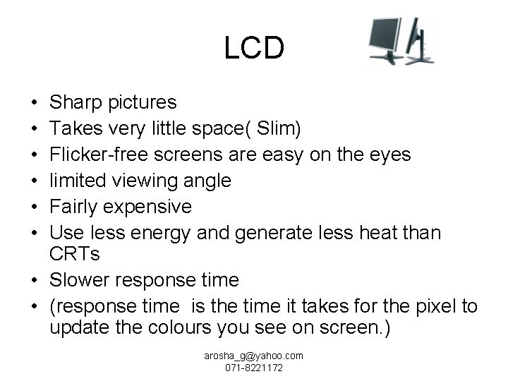 LCD • • • Sharp pictures Takes very little space( Slim) Flicker-free screens are