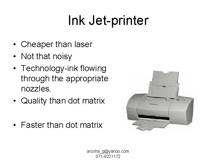 Ink Jet-printer • Cheaper than laser • Not that noisy • Technology-ink flowing through