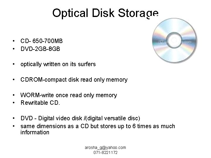 Optical Disk Storage • CD- 650 -700 MB • DVD-2 GB-8 GB • optically
