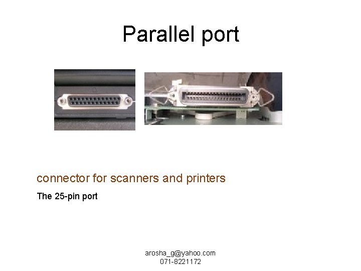 Parallel port connector for scanners and printers The 25 -pin port arosha_g@yahoo. com 071