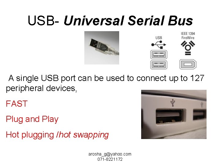 USB- Universal Serial Bus A single USB port can be used to connect up