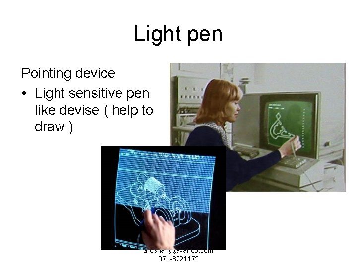 Light pen Pointing device • Light sensitive pen like devise ( help to draw