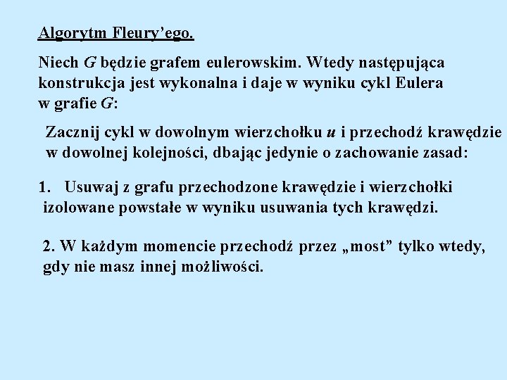 Algorytm Fleury’ego. Niech G będzie grafem eulerowskim. Wtedy następująca konstrukcja jest wykonalna i daje