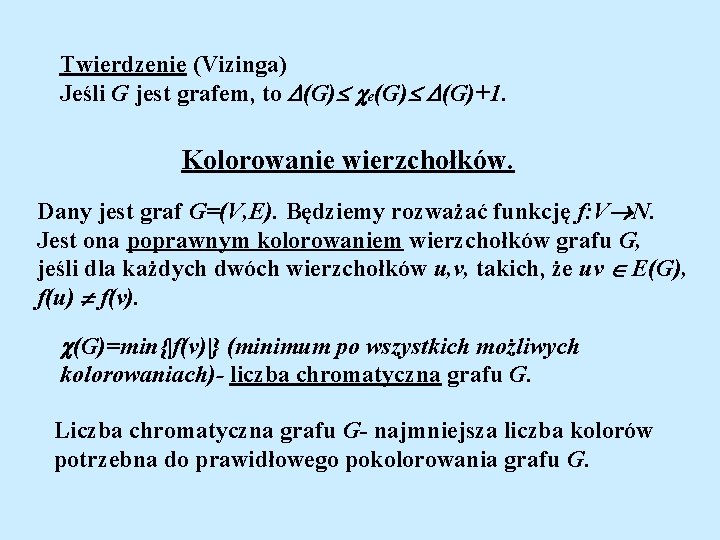 Twierdzenie (Vizinga) Jeśli G jest grafem, to (G) e(G) (G)+1. Kolorowanie wierzchołków. Dany jest