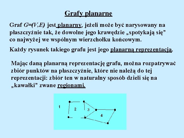 Grafy planarne Graf G=(V, E) jest planarny, jeżeli może być narysowany na płaszczyźnie tak,