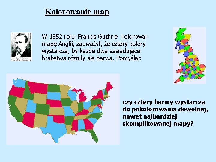 Kolorowanie map W 1852 roku Francis Guthrie kolorował mapę Anglii, zauważył, że cztery kolory