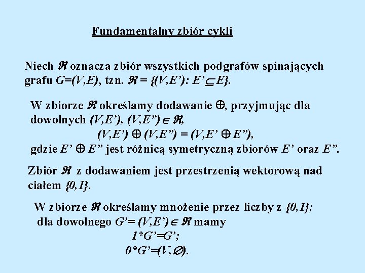 Fundamentalny zbiór cykli Niech oznacza zbiór wszystkich podgrafów spinających grafu G=(V, E), tzn. =