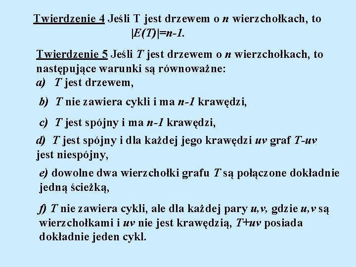 Twierdzenie 4 Jeśli T jest drzewem o n wierzchołkach, to |E(T)|=n-1. Twierdzenie 5 Jeśli