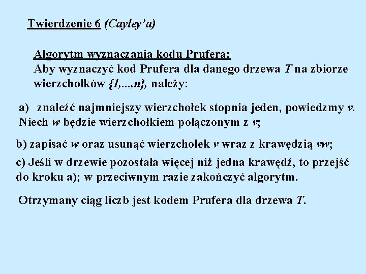 Twierdzenie 6 (Cayley’a) Algorytm wyznaczania kodu Prufera: Aby wyznaczyć kod Prufera dla danego drzewa