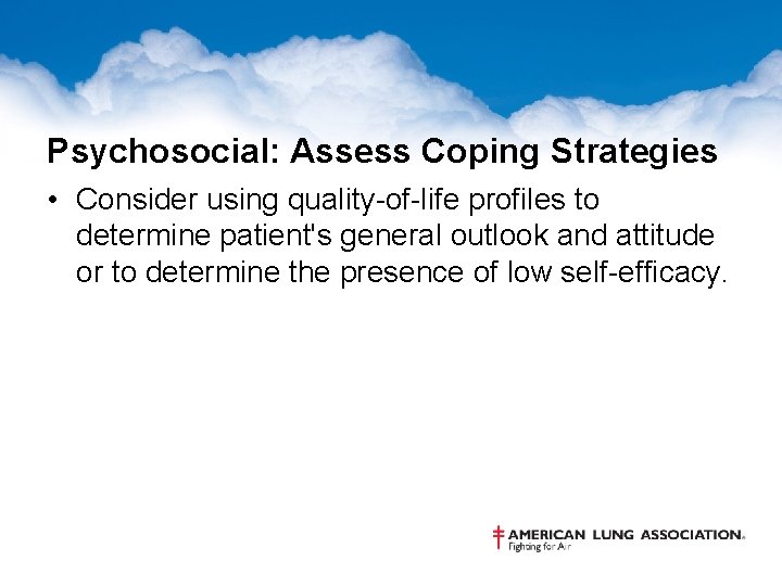 Psychosocial: Assess Coping Strategies • Consider using quality-of-life profiles to determine patient's general outlook