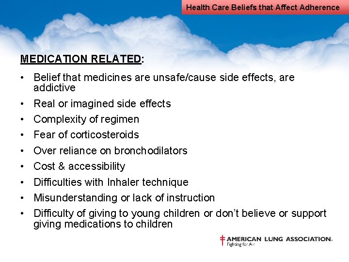 Health Care Beliefs that Affect Adherence MEDICATION RELATED: • Belief that medicines are unsafe/cause