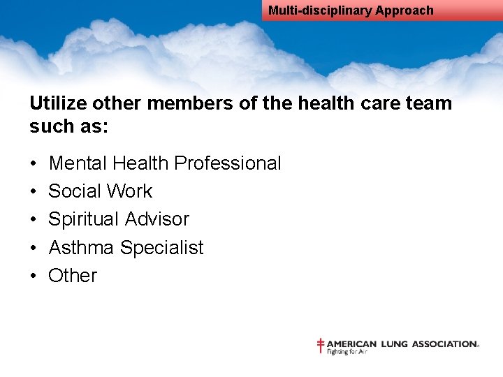 Multi-disciplinary Approach Utilize other members of the health care team such as: • •