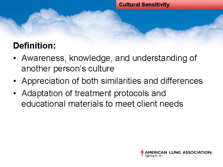 Cultural Sensitivity Definition: • Awareness, knowledge, and understanding of another person’s culture • Appreciation