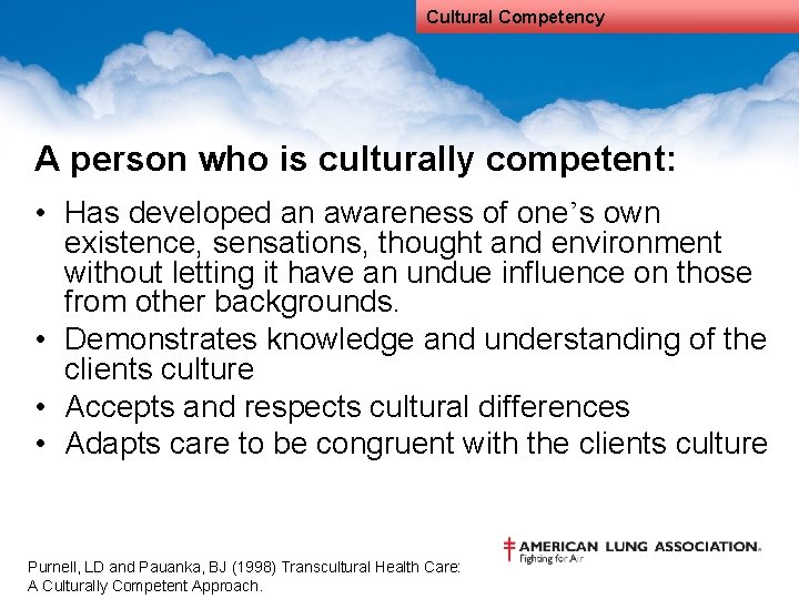 Cultural Competency A person who is culturally competent: • Has developed an awareness of