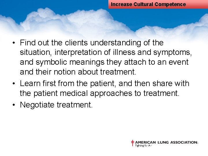 Increase Cultural Competence • Find out the clients understanding of the situation, interpretation of