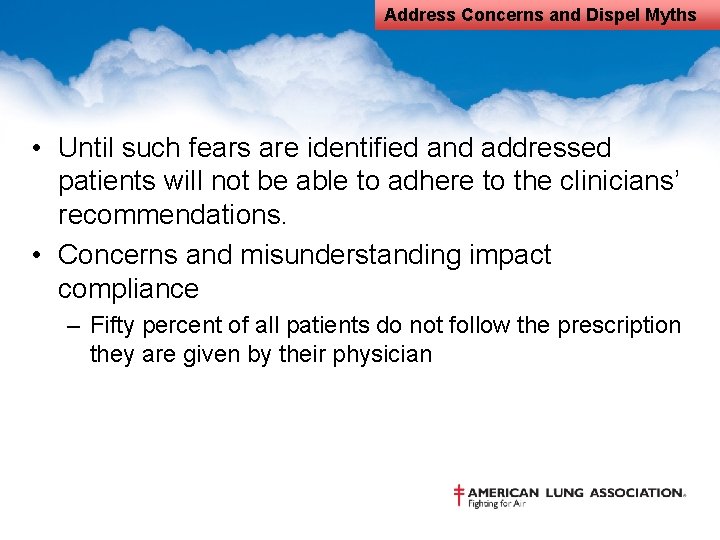 Address Concerns and Dispel Myths • Until such fears are identified and addressed patients
